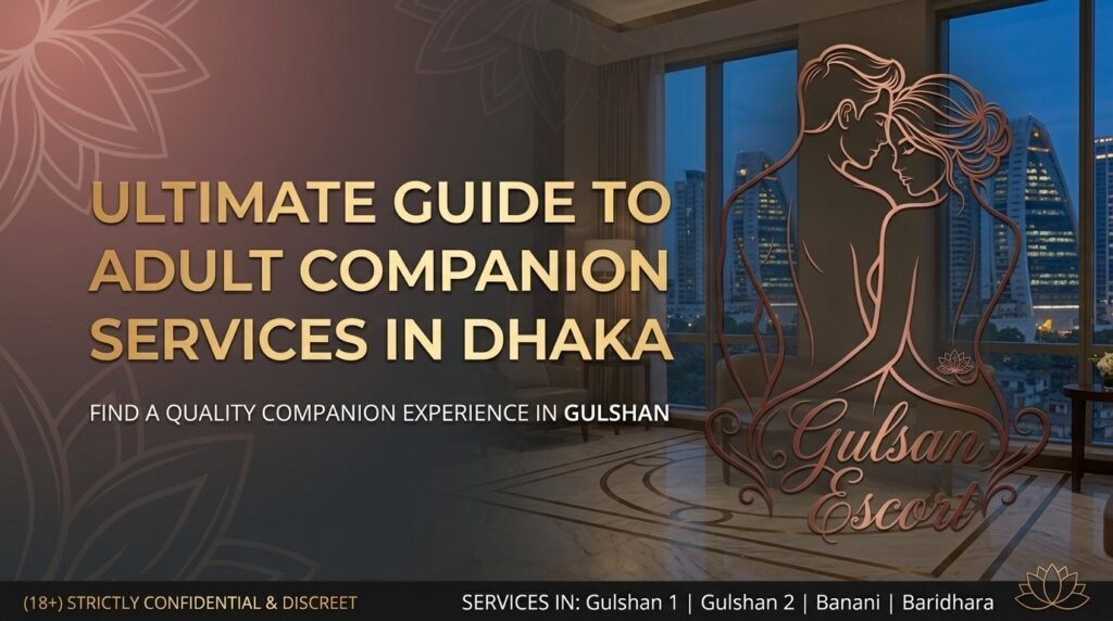 The Ultimate Guide to Adult Companion Services in Dhaka